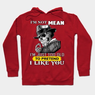 Skull I'm Not Mean I'm Just Too Old To Pretend I Like You Hoodie